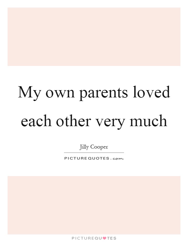 My own parents loved each other very much Picture Quote #1