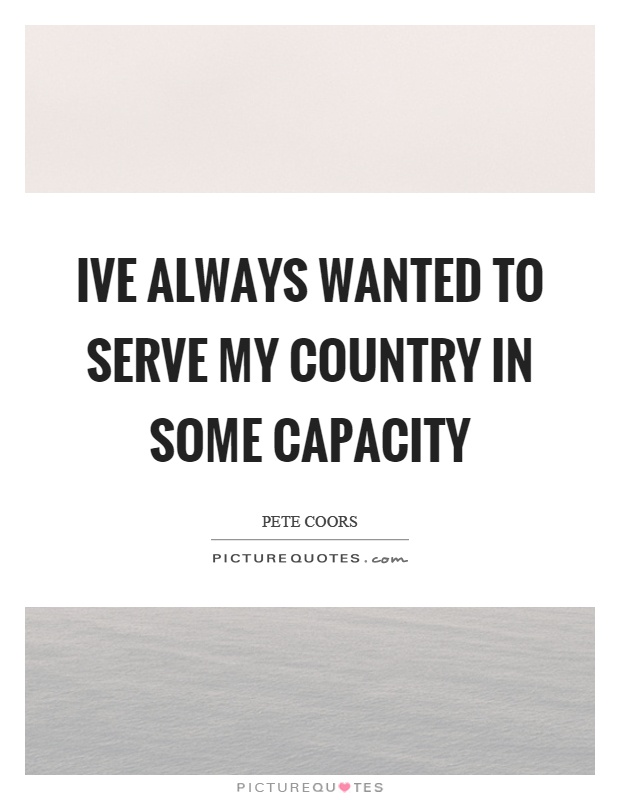 Ive always wanted to serve my country in some capacity Picture Quote #1