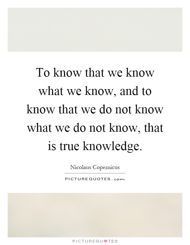 To know that we know what we know, and to know that we do not know what we do not know, that is true knowledge Picture Quote #1