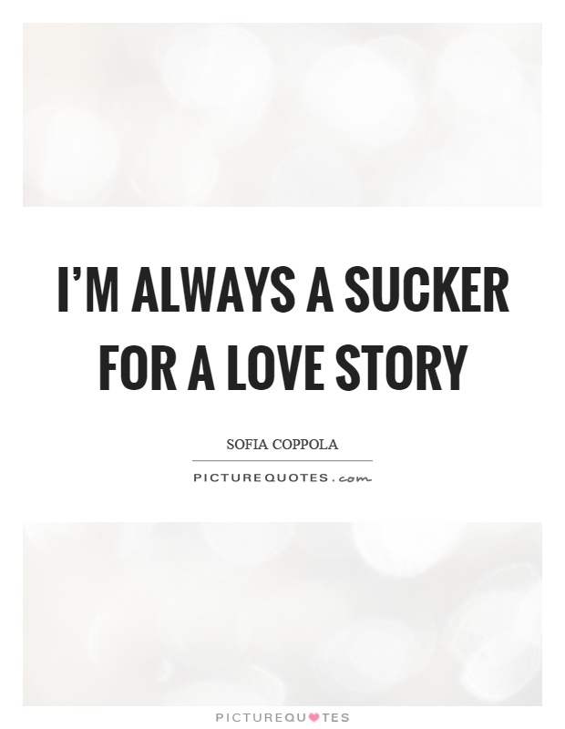 I'm always a sucker for a love story Picture Quote #1