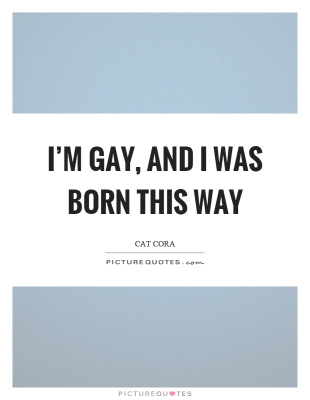 I'm gay, and I was born this way Picture Quote #1