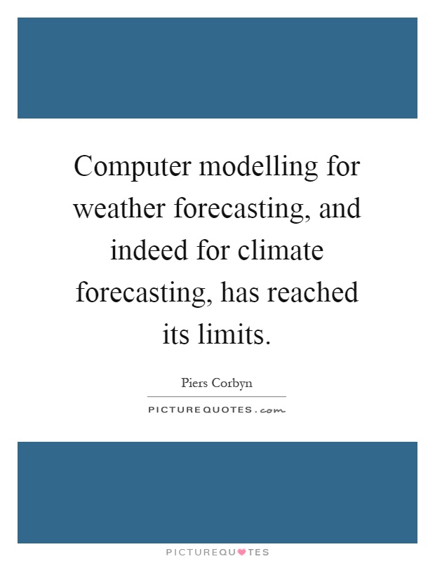 Computer modelling for weather forecasting, and indeed for climate forecasting, has reached its limits Picture Quote #1