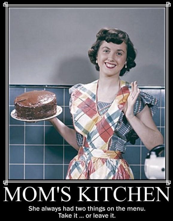 Mom's kitchen. She always had two things on the menu. Take it.... or leave it Picture Quote #1