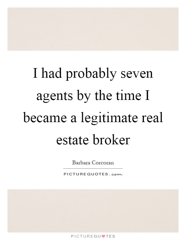 I had probably seven agents by the time I became a legitimate real estate broker Picture Quote #1