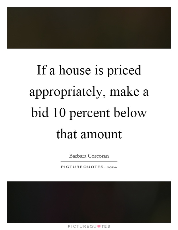 If a house is priced appropriately, make a bid 10 percent below that amount Picture Quote #1