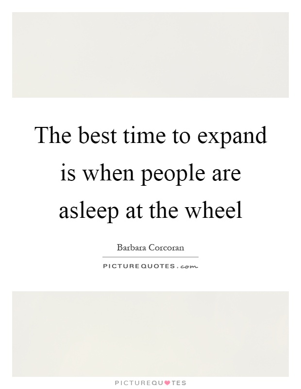 The best time to expand is when people are asleep at the wheel Picture Quote #1