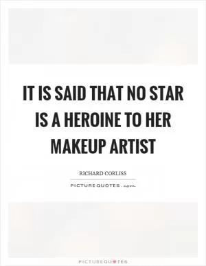 It is said that no star is a heroine to her makeup artist Picture Quote #1