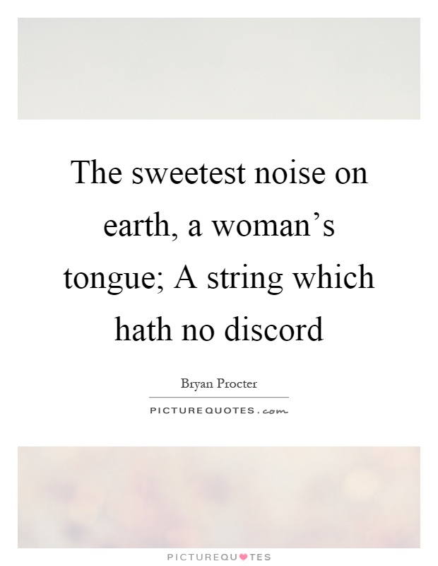 The sweetest noise on earth, a woman's tongue; A string which hath no discord Picture Quote #1