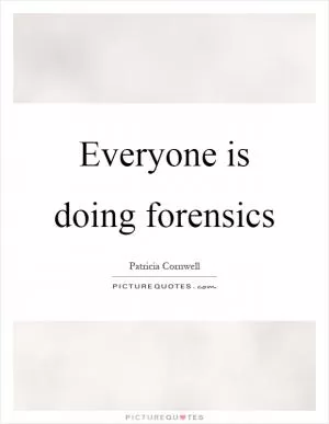 Everyone is doing forensics Picture Quote #1