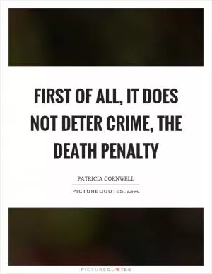 First of all, it does not deter crime, the death penalty Picture Quote #1