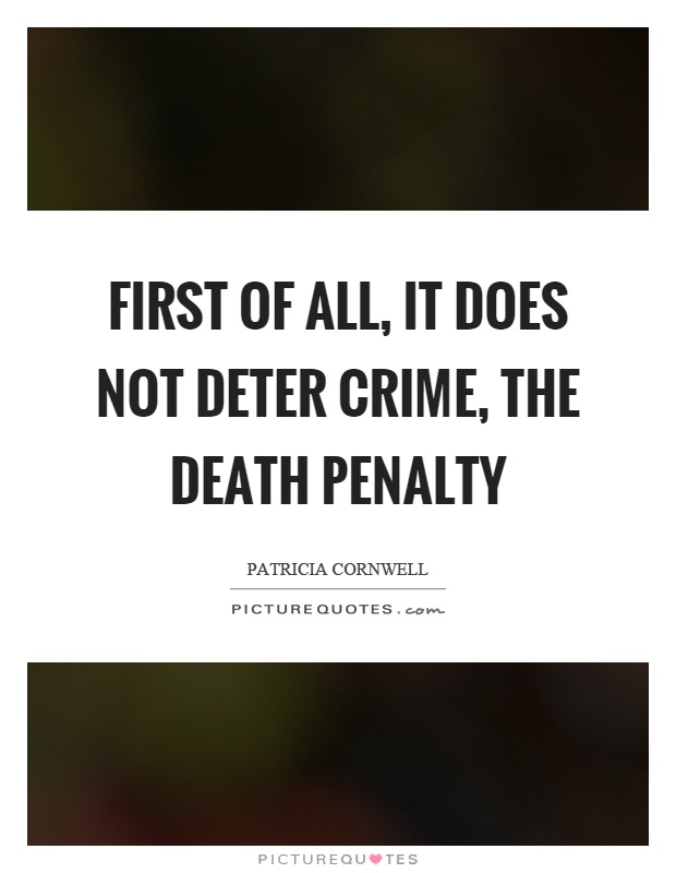 First of all, it does not deter crime, the death penalty Picture Quote #1