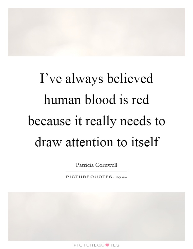I've always believed human blood is red because it really needs to draw attention to itself Picture Quote #1