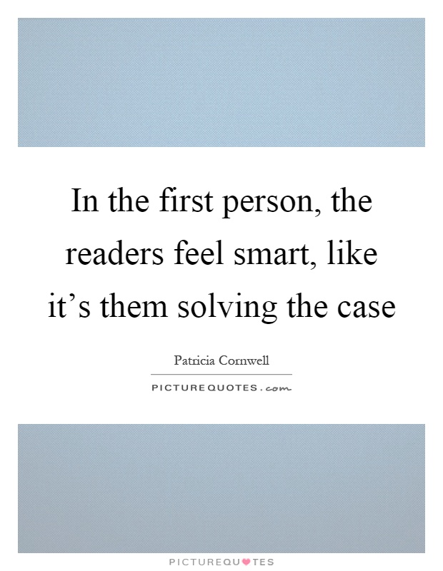 In the first person, the readers feel smart, like it's them solving the case Picture Quote #1