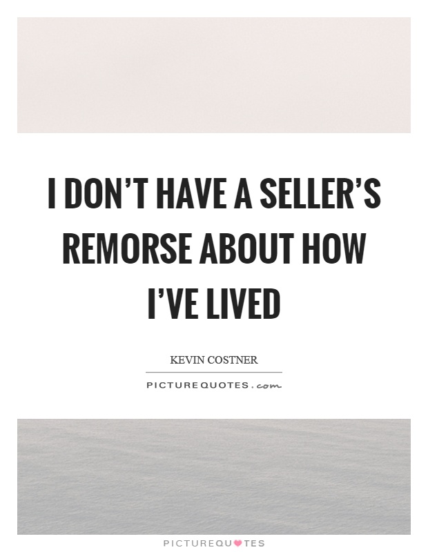 I don't have a seller's remorse about how I've lived Picture Quote #1