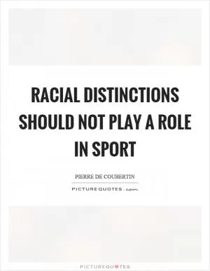Racial distinctions should not play a role in sport Picture Quote #1