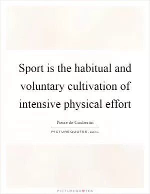 Sport is the habitual and voluntary cultivation of intensive physical effort Picture Quote #1