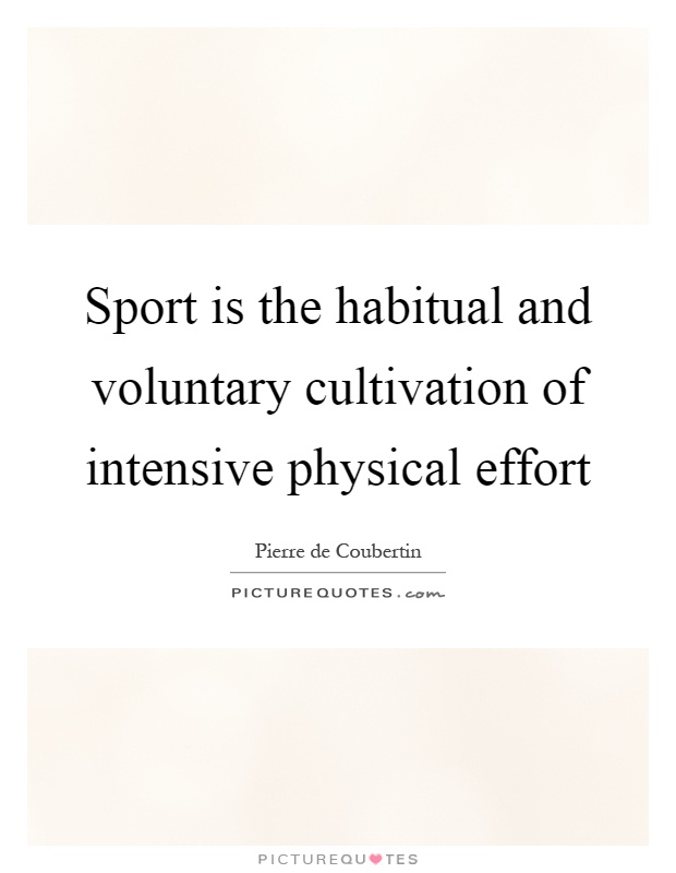 Sport is the habitual and voluntary cultivation of intensive physical effort Picture Quote #1