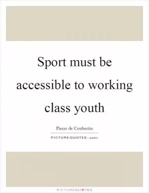 Sport must be accessible to working class youth Picture Quote #1