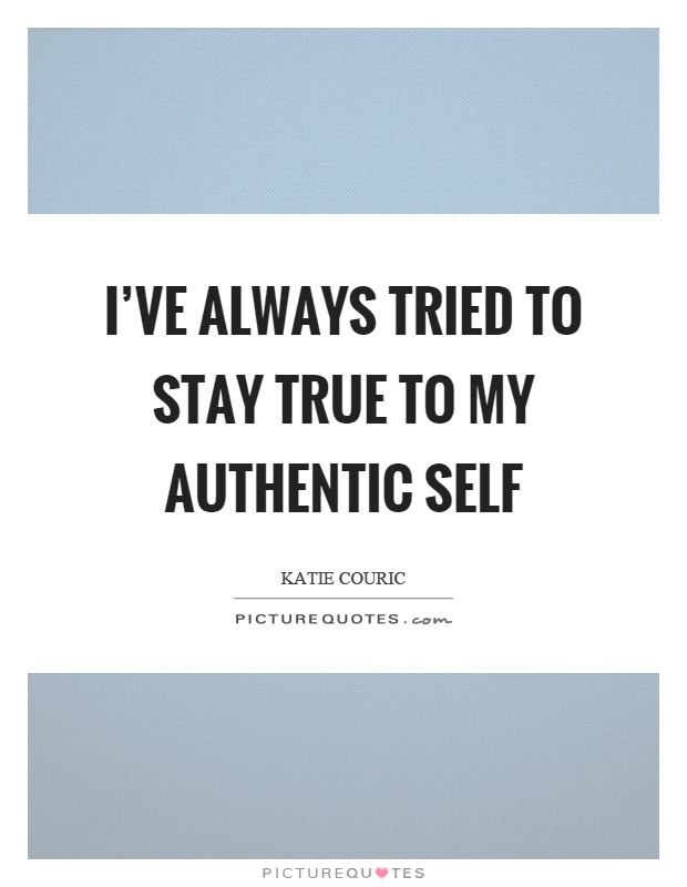 I've always tried to stay true to my authentic self Picture Quote #1