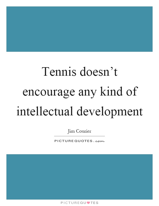 Tennis doesn't encourage any kind of intellectual development Picture Quote #1