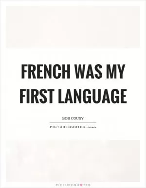 French was my first language Picture Quote #1