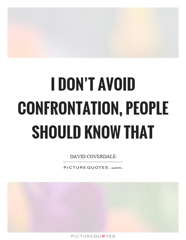 I don't avoid confrontation, people should know that Picture Quote #1