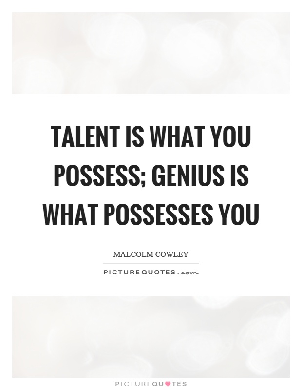 Talent is what you possess; genius is what possesses you Picture Quote #1
