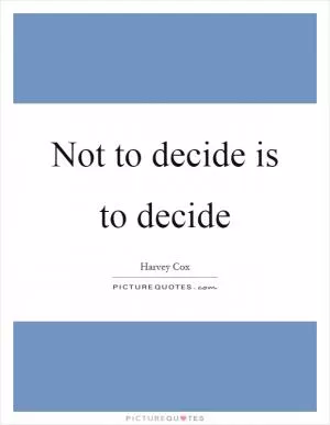 Not to decide is to decide Picture Quote #1