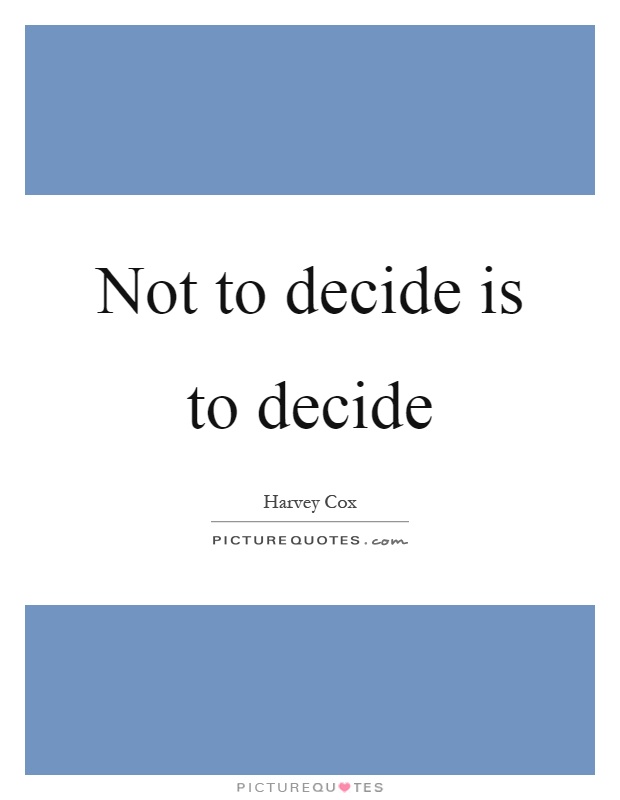 Not to decide is to decide Picture Quote #1
