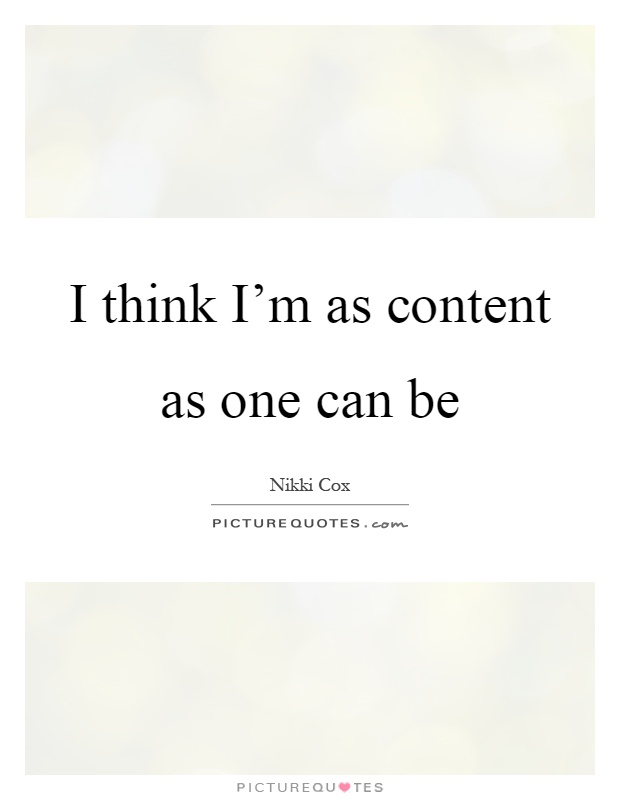 I think I'm as content as one can be Picture Quote #1