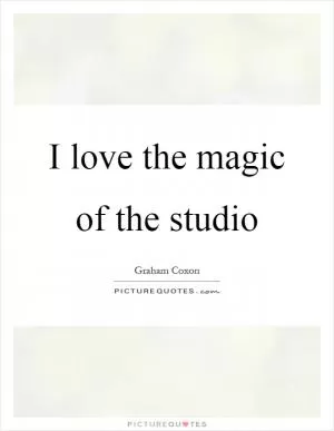 I love the magic of the studio Picture Quote #1