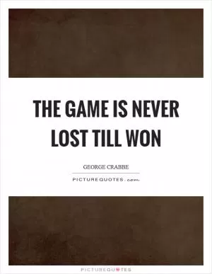 The game is never lost till won Picture Quote #1