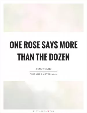 One rose says more than the dozen Picture Quote #1