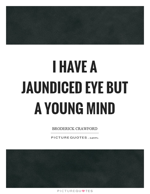 I have a jaundiced eye but a young mind Picture Quote #1
