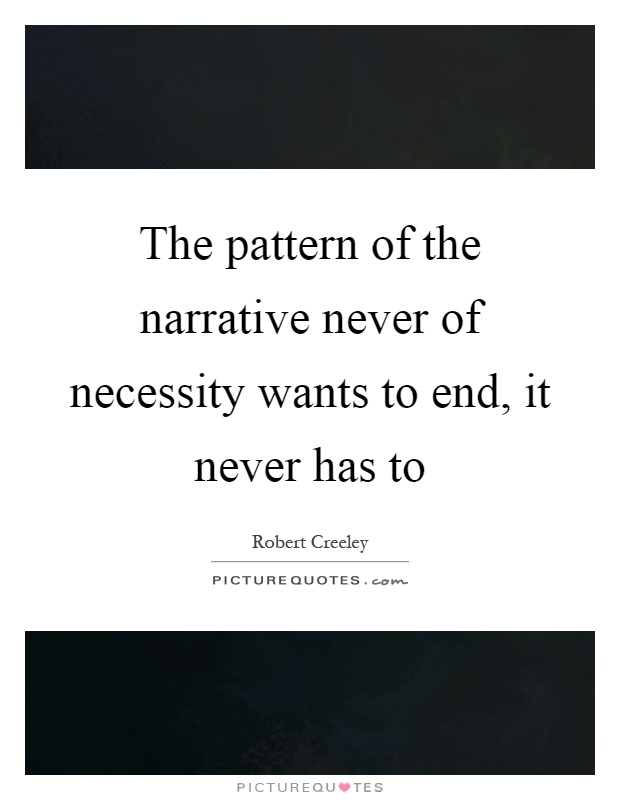 The pattern of the narrative never of necessity wants to end, it never has to Picture Quote #1