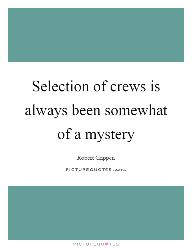 Selection of crews is always been somewhat of a mystery Picture Quote #1