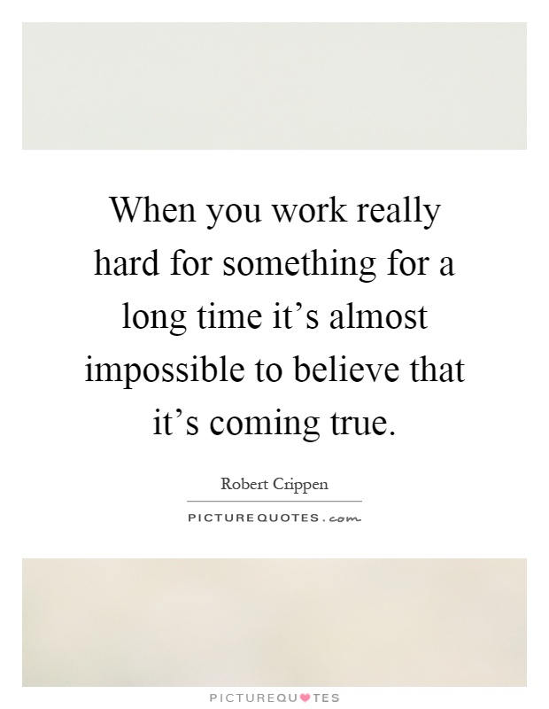 When you work really hard for something for a long time it's almost impossible to believe that it's coming true Picture Quote #1