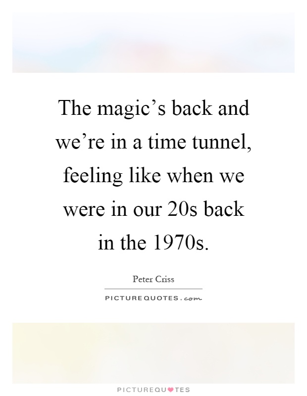 The magic's back and we're in a time tunnel, feeling like when we were in our 20s back in the 1970s Picture Quote #1