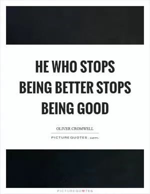 He who stops being better stops being good Picture Quote #1