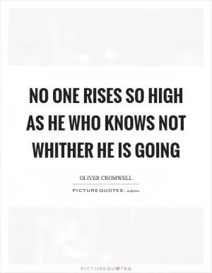 No one rises so high as he who knows not whither he is going Picture Quote #1