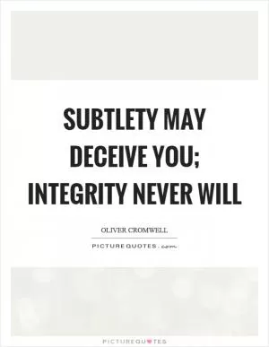 Subtlety may deceive you; integrity never will Picture Quote #1
