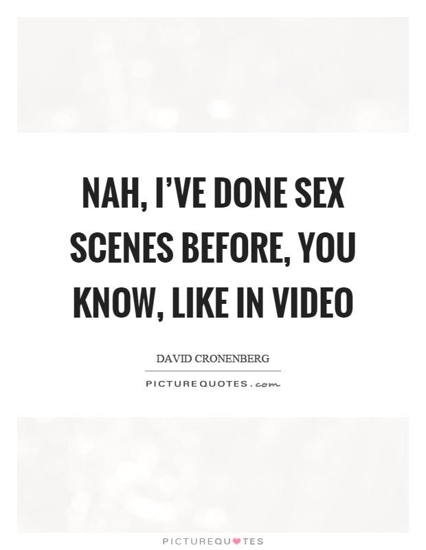 Nah, I've done sex scenes before, you know, like in video Picture Quote #1