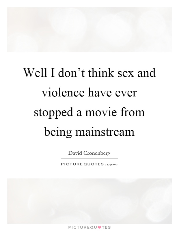 Well I don't think sex and violence have ever stopped a movie from being mainstream Picture Quote #1