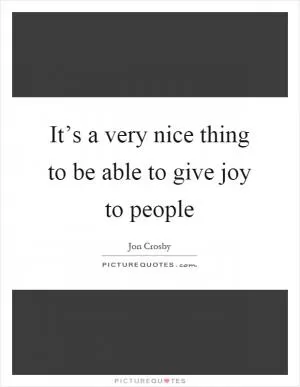 It’s a very nice thing to be able to give joy to people Picture Quote #1