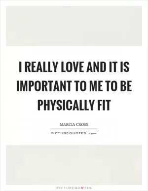 I really love and it is important to me to be physically fit Picture Quote #1
