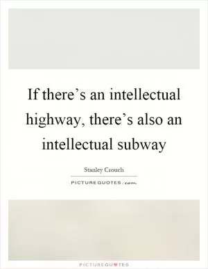 If there’s an intellectual highway, there’s also an intellectual subway Picture Quote #1