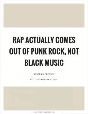 Rap actually comes out of punk rock, not black music Picture Quote #1