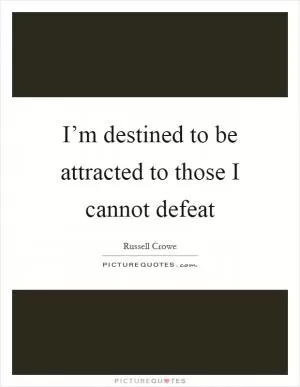 I’m destined to be attracted to those I cannot defeat Picture Quote #1
