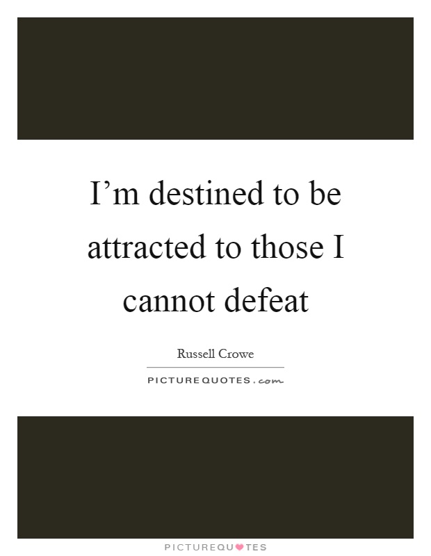I'm destined to be attracted to those I cannot defeat Picture Quote #1
