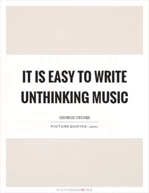 It is easy to write unthinking music Picture Quote #1